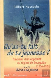 Qu'As-Tu Fait De Ta Jeunesse ? ; Itinéraire D'Un Opposant Au Régime De Bourguiba (1954-1979) ; Récits De Prison