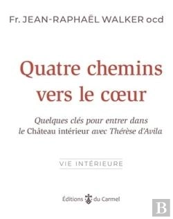 Bertrand.pt - Quatre Chemins Vers Le Coeur : Quelques Clés Pour Entrer Dans Le Château Intérieur Avec Thérèse D'Avila