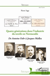 Quatre Générations Dans L'Indutrie Du Textile En Normandie ; De Antoine Fahr À Jacques Mallez