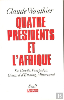 Bertrand.pt - Quatre Presidents Et L'Afrique. De Gaulle, Pompidou, Giscard D'Estaing, Mitterrand
