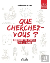 Que Cherchez-Vous ? Parcours D'Éveil Spirituel Pour Les Jeunes ; Guide Pédagogique De L'Animateur