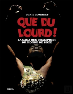 Bertrand.pt - Que Du Lourd ! La Saga Des Champions Du Monde De Boxe