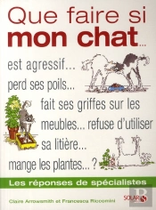 Que Faire Si Mon Chat... ; Est Agressif..., Perd Ses Poils..., Fait Ses Griffes Sur Les Meubles..., Refuse D'Utiliser Sa Litière..., Mange Les Plantes... ?