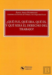 Que Fue, Que Era, Que Es, Y Que Sera El Derecho Del Trabajo