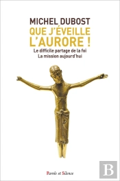 Que J'Éveille L'Aurore ! Le Difficile Partage De La Foi ; La Mission Aujourd'Hui