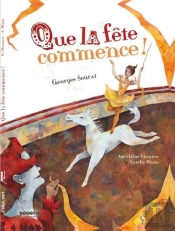 Que La Fête Commence ; Une Histoire Inspirée De L'Oeuvre De Seurat : Le Cirque