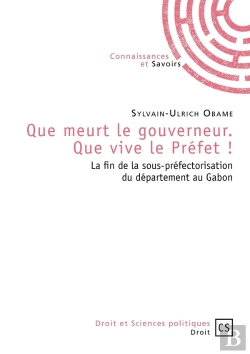 Bertrand.pt - Que Meurt Le Gouverneur. Que Vive Le Préfet ! La Fin De La Sous-Préfectorisation Du Département Au Gabon