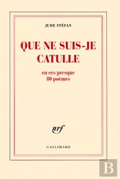 Que Ne Suis-Je Catulle ; En Ces Presque 80 Poèmes