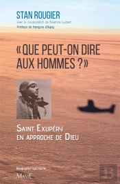 Que Peut-On Dire Aux Hommes ? Saint-Exupéry En Approche De Dieu