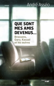 Que Sont Mes Amis Devenus ; Brassens, Druon, Kessel Et Les Autres