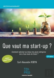 Que Vaut Ma Start-Up ? : Comment Valoriser Au Mieux Ma Jeune Entreprise Lors D'Une Levée De Fonds ? (2e Édition)