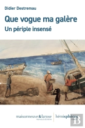 Que Vogue Ma Galère ! : Ou Les Pérégrinations Extraordinaires Du Plombier Qui Se Fit Marin Et Partit À L'Aventure