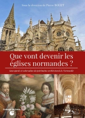 Que Vont Devenir Les Églises Normandes ? Sauvegarde Et Valorisation Du Patrimoine Architectural De Normandie