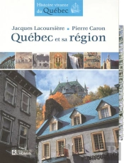 Québec Et Sa Région ; Histoire Vivante Du Québec