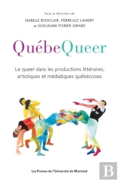 Quebequeer - Le Queer Dans Les Productions Litteraires, Artistiques Et Mediatiques Quebecoises
