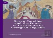 Queen Caroline And The Power Of Caricature In Georgian England