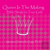 Queen In The Making: 30 Week Bible Study For Teen Girls