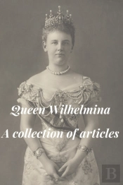 Queen Wilhelmina - A Collection Of Articles