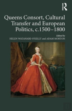 Bertrand.pt - Queens Consort, Cultural Transfer And European Politics, C.1500-1800
