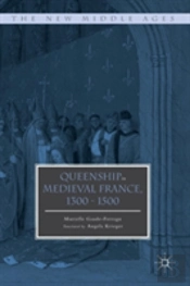 Queenship In Medieval France, 1300-1500