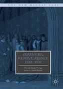 Queenship In Medieval France, 1300-1500