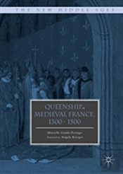Queenship In Medieval France, 1300-1500