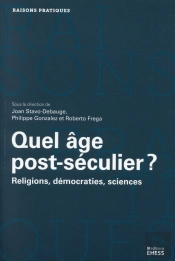 Quel Âge Post-Séculier ? ; Religions, Sciences Et Démocraties