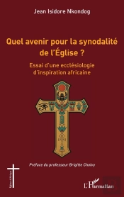Quel Avenir Pour La Synodalité De L'Église ? : Essai D'Une Ecclésiologie D'Inspiration Africaine