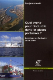 Quel Avenir Pour L'Industrie Dans Les Places Portuaires ?  L'Exemple De L'Estuaire De La Seine