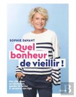 Quel Bonheur De Vieillir ! Des Clés Pour Se Réinventer, Garder La Forme & Savourer Son Âge