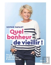 Quel Bonheur De Vieillir ! Des Clés Pour Se Réinventer, Garder La Forme & Savourer Son Âge