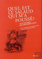 Quel Est Le Salaud Qui M'A Poussé ? 100 Figures De L'Histoire Suisse