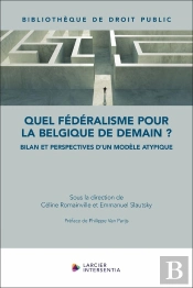 Quel Fédéralisme Pour La Belgique De Demain ? : Bilan Et Perspectives D'Un Modèle Atypique