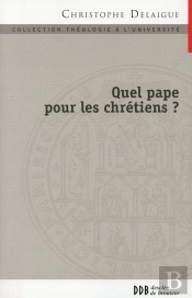 Quel Pape Pour Les Chrétiens ? ; Papauté Et Collégialité En Dialogue Avec L'Orthodoxie