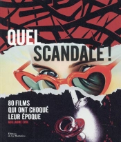 Quel Scandale ! 80 Films Qui Ont Choqué Leur Époque