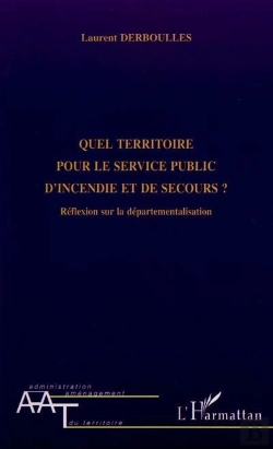 Bertrand.pt - Quel Territoire Pour Le Service Public D'Incendie Et De Secours ; Reflexion Sur La Departementalisation
