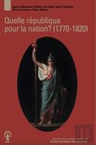 Quelle République Pour La Nation ? Projets Républicains Et Révolution Française (1770-1820)