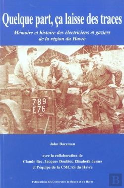 Bertrand.pt - Quelque Part, Ça Laisse Des Traces : Mémoire Et Histoire Des Électriciens Et Gaziers De La Région Du Havre
