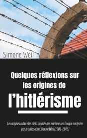 Quelques Réflexions Sur Les Origines De L'Hitlérisme ; Les Origines Culturelles De La Montée Des Extrêmes En Europe Analysées Par La Philosophe Simone Weil (1909-1943)