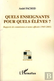 Quels Enseignants Pour Quels Élèves ? ; Rapports De Commission Et Textes Officiels (1945-2003)