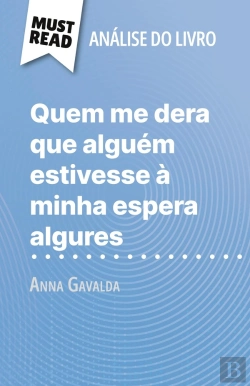Bertrand.pt - Quem Me Dera Que Alguém Estivesse À Minha Espera Algures De Anna Gavalda (Analise Do Livro) : Analise Completa E Resumo Pormenorizado Do Trabalho
