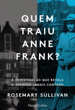 Bertrand.pt - Quem Traiu Anne Frank? A Investigação Que Revela O Segredo Jamais Contado