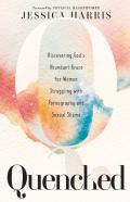 Quenched Â€“ Discovering God`S Abundant Grace For Women Struggling With Pornography And Sexual Shame