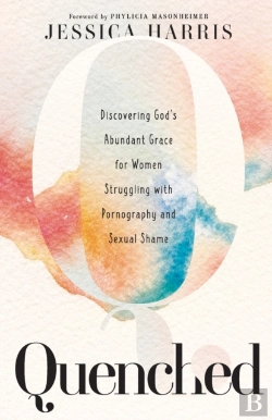 Bertrand.pt - Quenched Â€“ Discovering God`S Abundant Grace For Women Struggling With Pornography And Sexual Shame