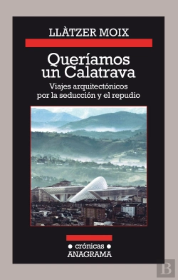 Bertrand.pt - Queríamos Un Calatrava. Viajes Arquitectónicos Por La Seducción Y El Repudio