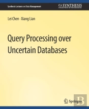 Query Processing Over Uncertain Databases