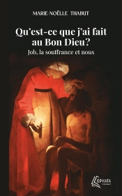 Qu'Est-Ce Que J'Ai Fait Au Bon Dieu ? Job, La Souffrance Et Nous