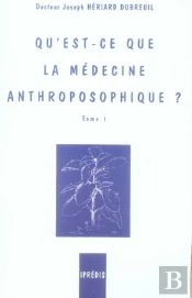 Qu'Est-Ce Que La Médecine Anthroposophique T.1