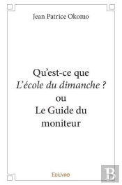 Qu'Est-Ce Que L'Ecole Du Dimanche ? Ou Le Guide Du Moniteur