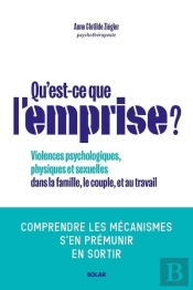 Qu'Est-Ce Que L'Emprise ? Violences Psychologiques, Physiques Et Sexuelles Dans La Famille, Le Couple, Et Au Travail